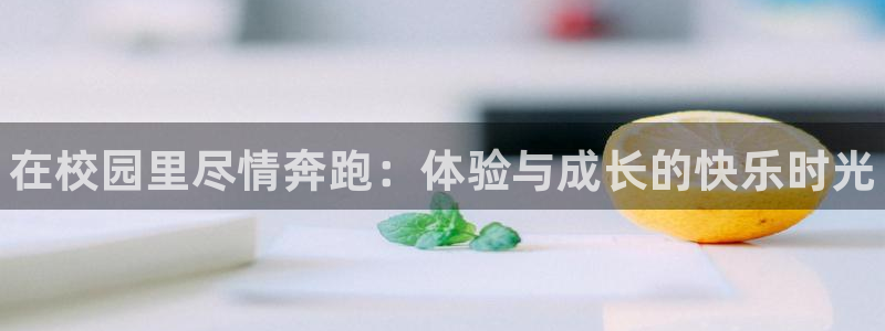 德国3377体育官方正版app集团：在校园里尽情奔跑：体验与