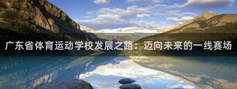 海南3377体育官网下载发展怎么样：广东省体育运动学