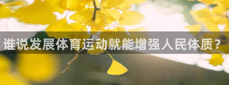 3377体育官网下载平台注册：谁说发展体育运动就能增强人民体
